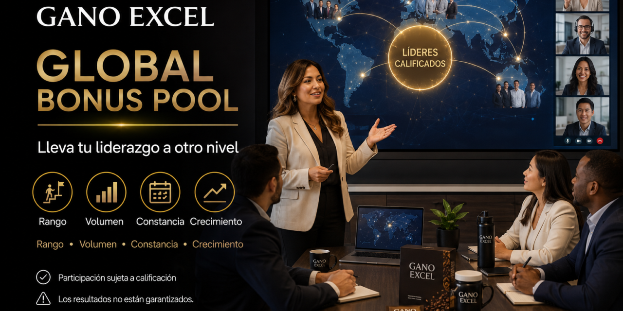 Gano Excel Global Bonus Pool: liderazgo que conecta con el mundo